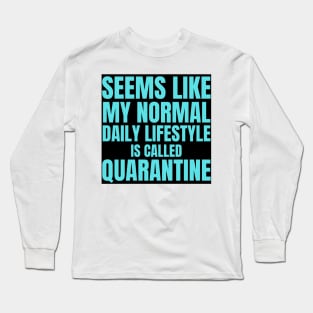 Seems Like My Normal Daily Life Is Called Quarantine Funny Introvert Autism Long Sleeve T-Shirt